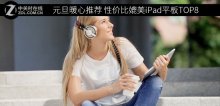 元旦暖心推荐 性价比媲美iPad平板TOP8