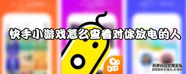 快手小游戏怎么查察对你放电的人
