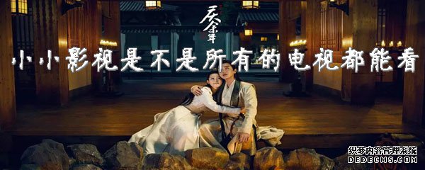小小影视是不是所有的电视都能看