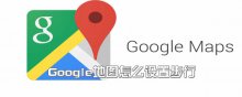 Google地图怎么设置步行