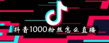 抖音1000粉丝怎么直播