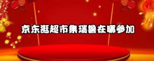 京东逛超市集瑞兽在哪参加