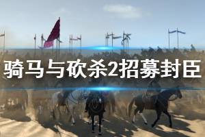 《骑马与砍杀2》招募封臣方法介绍 怎么招募封臣