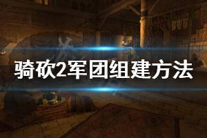 《骑马与砍杀2》军团怎么组建 军团组建方法一览