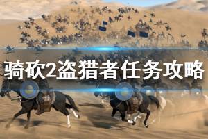 《骑马与砍杀2》盗猎者的部队怎么做 盗猎者的部队任务攻略介绍