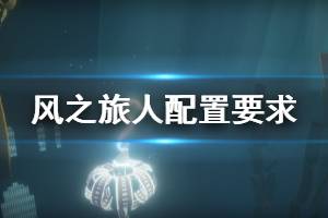 《风之旅人》steam叫什么 游戏配置要求一览