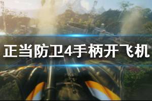 《正当防卫4》怎么开飞机 手柄开飞机操作按键功能一览