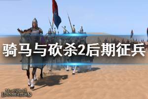 《骑马与砍杀2》后期怎么征兵 后期征兵方法推荐