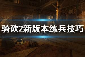《骑马与砍杀2》新版本怎么练兵 新版本练兵技巧推荐