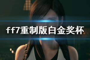 《最终幻想7重制版》白金奖杯达成技巧 白金达成有哪些技巧？
