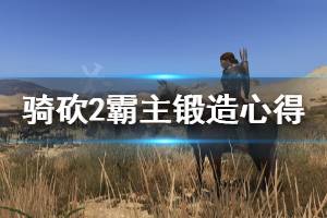 《骑马与砍杀2》怎么打铁 锻造心得分享