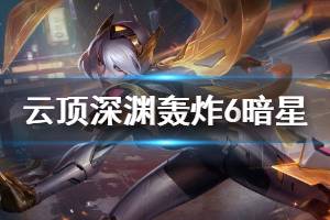 《云顶之弈》深渊轰炸6暗星怎么玩 深渊轰炸6暗星运营思路详解