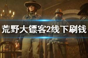 《荒野大镖客2》线下刷钱方法介绍 线下怎么刷钱