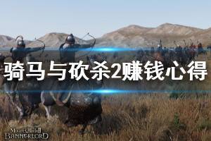 《骑马与砍杀2》赚钱心得分享 游戏新人怎么发家