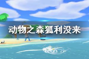 《集合啦动物森友会》狐利没来怎么办 狐利没来解决方法介绍