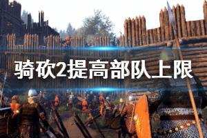 《骑马与砍杀2》怎么增加部队上限 部队人数上限增加方法介绍