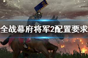 《全面战争幕府将军2》配置要求高吗？配置要求介绍
