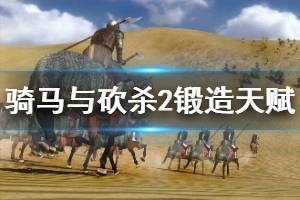《骑马与砍杀2》锻造天赋有哪些 锻造天赋效果大全