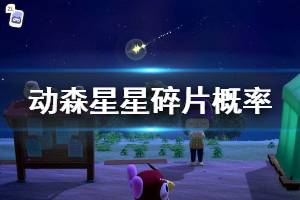 《集合啦动物森友会》星星碎片概率多大 星星碎片出现概率介绍