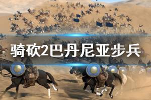 《骑马与砍杀2》巴丹尼亚步兵厉害吗 巴丹尼亚步兵强度介绍