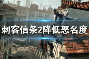 《刺客信条2》怎么降低恶名度 恶名度降低方法介绍