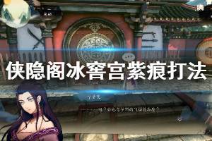 《侠隐阁》冰窖宫紫痕怎么打？冰窖宫紫痕打法攻略