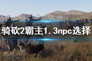 《骑马与砍杀2》1.3伙伴怎么选择 1.3版本npc选择推荐