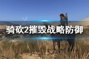 《骑马与砍杀2》和平时期怎么摧毁敌方战略防御 摧毁战略防御方法推荐