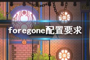 《Foregone》游戏什么配置能玩？游戏配置要求介绍