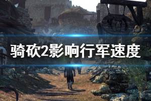 《骑马与砍杀2》行军速度慢怎么办 影响行军速度因素一览