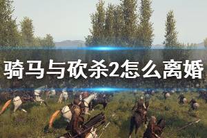 《骑马与砍杀2》怎么离婚 离婚方法介绍
