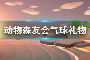 《集合啦动物森友会》气球礼物怎么获得 气球礼物获取方法介绍