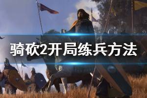 《骑马与砍杀2》如何练兵 开局练兵方法介绍