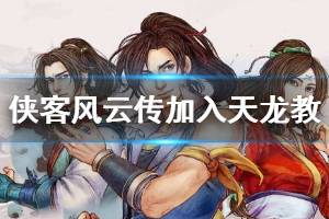 《侠客风云传》怎么加入天龙教 加入天龙教条件一览