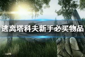 《逃离塔科夫》哪些物品必须买 新手必买物品介绍