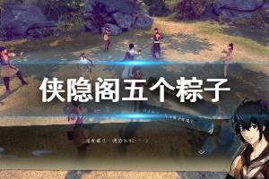 《侠隐阁》五个粽子任务怎么做 五个粽子获取方法介绍