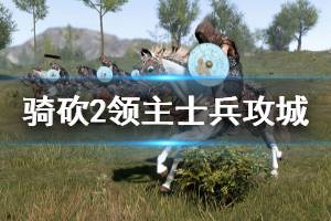 《骑马与砍杀2》用什么士兵攻城好 士兵攻城玩法分享