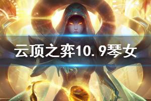 《云顶之弈》10.9版本琴女强度怎么样 10.9琴女强度说明
