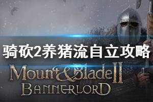《骑马与砍杀2》养猪流怎么自立 养猪流自立攻略介绍