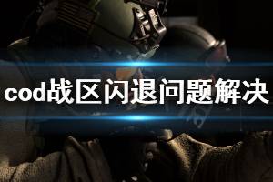 《使命召唤战区》闪退问题怎么解决 闪退问题解决方法分享