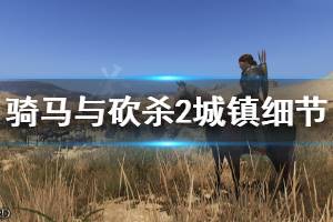 《骑马与砍杀2》城镇中有什么细节 游戏城镇细节分享