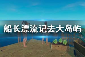 《木筏求生》怎么去大岛屿 去大岛屿方法一览