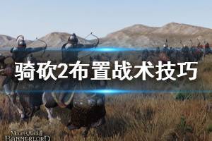 《骑马与砍杀2》怎么布置战术 布置战术技巧分享
