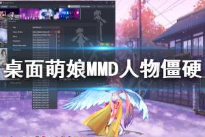 《桌面萌娘MMD》人物僵硬怎么办 人物僵硬解决方法一览