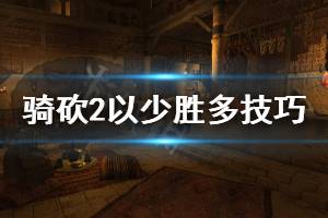 《骑马与砍杀2》如何以少胜多 以少胜多对战技巧分享