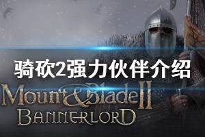 《骑马与砍杀2》优质伙伴怎么找 强力伙伴位置介绍