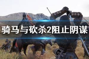 《骑马与砍杀2》阻止阴谋任务怎么做 阻止阴谋任务介绍