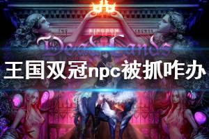《王国两位君主》npc被抓怎么办 npc被抓救援方法介绍