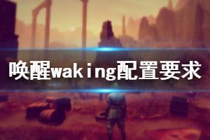 《唤醒》Waking配置要求是什么？Waking配置要求介绍