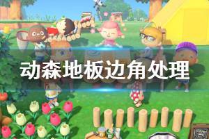 《集合啦动物森友会》地板边角怎么处理 地板边角处理方法介绍
